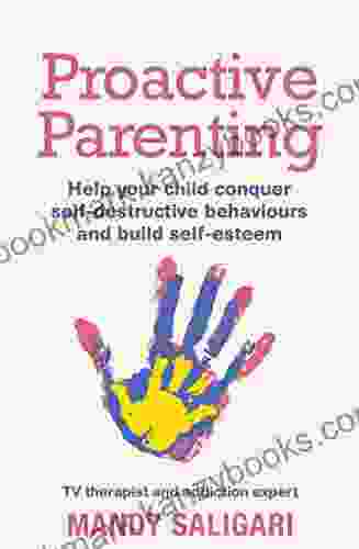 Proactive Parenting: Help your child conquer self destructive behaviours and build self esteem