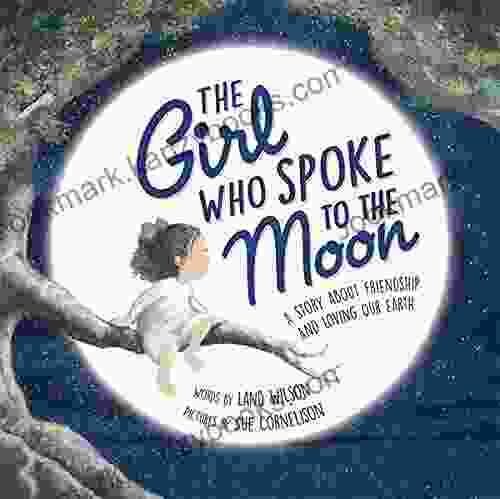 The Girl Who Spoke To The Moon: A Story About Friendship And Loving Our Earth