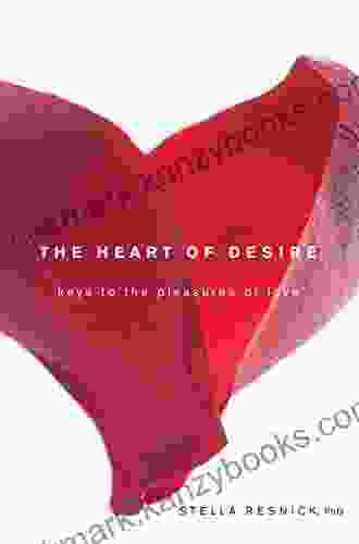 The Heart Of Desire: Keys To The Pleasures Of Love