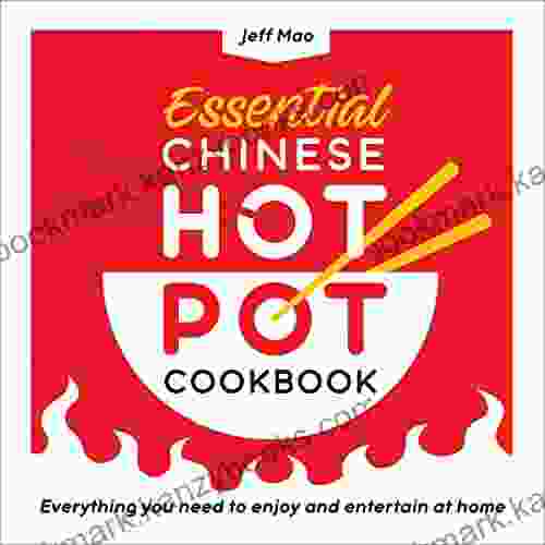 Essential Chinese Hot Pot Cookbook: Everything You Need To Enjoy And Entertain At Home