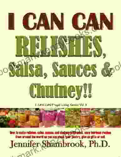 I CAN CAN RELISHES Salsa Sauces Chutney How To Make Relishes Salsa Sauces And Chutney With Quick Easy Heirloom Recipes From Around The World Or Sell (Frugal Living 3)