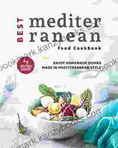 Best Mediterranean Food Cookbook: Enjoy Homemade Dishes Made In Mediterranean Style