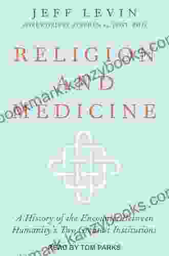 Religion And Medicine: A History Of The Encounter Between Humanity S Two Greatest Institutions