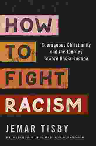 How To Fight Racism: Courageous Christianity And The Journey Toward Racial Justice