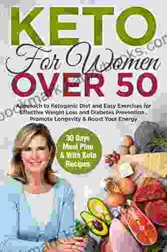 Keto For Women Over 50: Approach to Ketogenic Diet and Easy Exercises for Effective Weight Loss and Diabetes Prevention Promote Longevity Boost Your Energy+ 30 days meal plan + with keto recipes