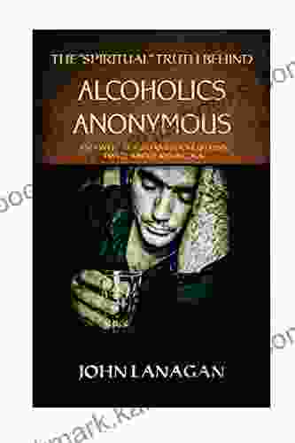 The Spiritual Truth Behind Alcoholics Anonymous: And Why Christians Should Think Twice About Joining A A