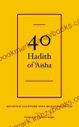 40 Hadith Of Aisha: 40 Hadith Of Our Mother Aisha Revised And Updated