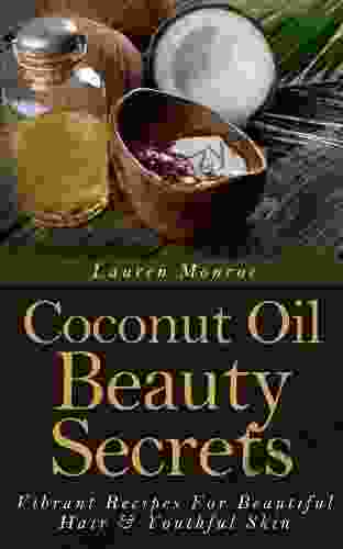 Coconut Oil Beauty Secrets: Vibrant Recipes For Beautiful Hair Youthful Skin (Easy Homemade Recipes)