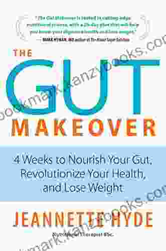 The Gut Makeover: 4 Weeks To Nourish Your Gut Revolutionize Your Health And Lose Weight