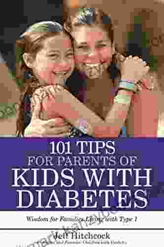 101 Tips For Parents Of Kids With Diabetes: Wisdom For Families Living With Type 1