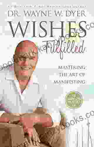 Wishes Fulfilled: Mastering The Art Of Manifesting