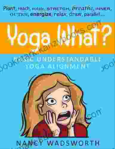 Yoga What?: Basic Understandable Yoga Alignment