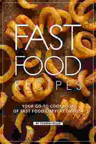 Fast Food Recipes: Your Go To Cookbook Of Fast Food Copycat Dishes