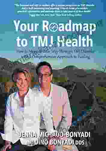 Your Roadmap To TMJ Health: How To Navigate Your Way Through TMJ Disorder With A Comprehensive Approach To Healing