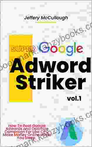 Adwords Super Striker : Your Super Guide To Making Automated Income From Adwords Online